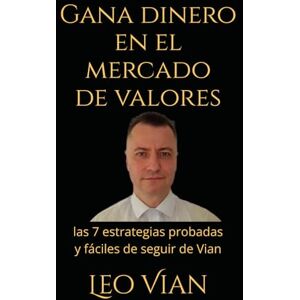Vian, Leo Gana dinero en el mercado de valores: las 7 estrategias probadas y fáciles de seguir de Vian Vian, Leo Gana dinero en el mercado de valores: las 7 estrategias probadas y fáciles de seguir de Vian