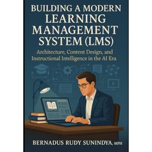 Sunindya MPH, Bernadus Rudy Building a Modern Learning Management System (LMS): Architecture, Content Design, and Instructional Intelligence in the AI Era Sunindya MPH, Bernadus Rudy Building a Modern Learning Management System (LMS): Architecture, Content Design, and Instructional Intelligence in the AI Era
