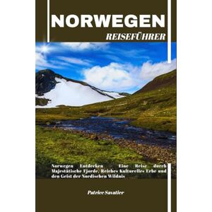 Savatier, Patrice NORWEGEN REISEFÜHRER: Norwegen Entdecken – Eine Reise durch Majestätische Fjorde, Reiches Kulturelles Erbe und den Geist der Nordischen Wildnis Savatier, Patrice NORWEGEN REISEFÜHRER: Norwegen Entdecken – Eine Reise durch Majestätische Fjorde, Reiches Kulturelles Erbe und den Geist der Nordischen Wildnis