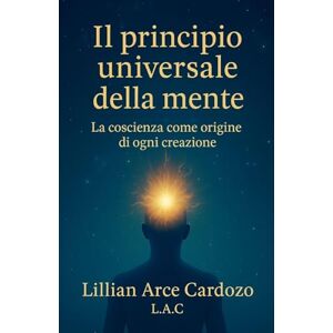 Cardozo, Lilian Arce Il Principio Universale della Mente Cardozo, Lilian Arce Il Principio Universale della Mente
