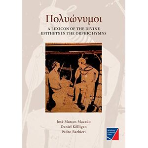 Macedo, José Marcos Polyónymoi: A Lexicon of the Divine Epithets in the Orphic Hymns Macedo, José Marcos Polyónymoi: A Lexicon of the Divine Epithets in the Orphic Hymns