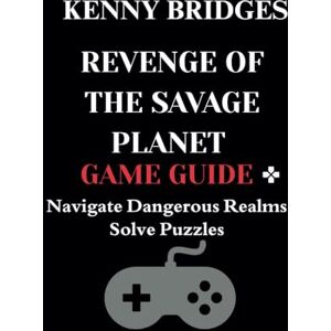 Bridges, Kenny Revenge of the Savage Planet Game Guide: Navigate Dangerous Realms, Solve Puzzles Bridges, Kenny Revenge of the Savage Planet Game Guide: Navigate Dangerous Realms, Solve Puzzles