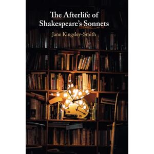 Kingsley-Smith, Jane The Afterlife of Shakespeare's Sonnets Kingsley-Smith, Jane The Afterlife of Shakespeare's Sonnets