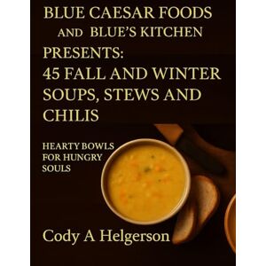 Helgerson, Cody A Cooking With Blue Caesar Foods: 45 Fall & Winter Soups, Stews & Chilis: Hearty Bowls For Hungry Souls Helgerson, Cody A Cooking With Blue Caesar Foods: 45 Fall & Winter Soups, Stews & Chilis: Hearty Bowls For Hungry Souls