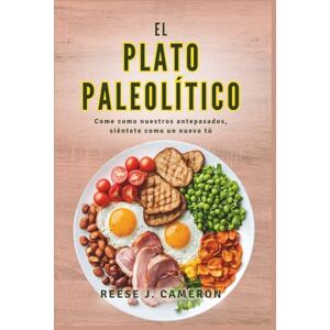 Cameron, Reese J. EL PLATO PALEOLÍTICO Come como nuestros antepasados, siéntete como un nuevo tú: Transforma tu salud, aumenta tu energía y restaura el equilibrio con ... sencillas para un estilo de vida natural Cameron, Reese J. EL PLATO PALEOLÍTICO Come como nuestros antepasados, siéntete como un nuevo tú: Transforma tu salud, aumenta tu energía y restaura el equilibrio con ... sencillas para un estilo de vida natural