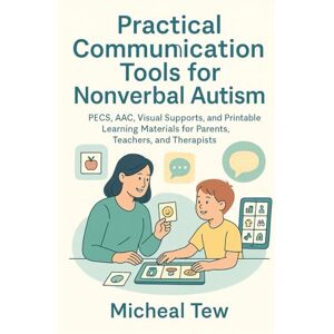 Tew, Micheal Practical Communication Tools for Nonverbal Autism: PECS, AAC, Visual Supports, and Printable Learning Materials for Parents, Teachers and Therapists Tew, Micheal Practical Communication Tools for Nonverbal Autism: PECS, AAC, Visual Supports, and Printable Learning Materials for Parents, Teachers and Therapists
