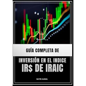 ALMAL, SAYID GUIA COMPLETA DE INVERSION EN EL INDICE IR$ DE IRAIC ALMAL, SAYID GUIA COMPLETA DE INVERSION EN EL INDICE IR$ DE IRAIC