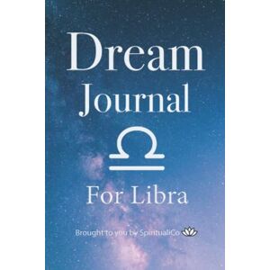 Co, Spirituali Dream Journal For Libra: 100 Days of Journaling With Prompts For You To Interpret And Reflect On Your Dreams Co, Spirituali Dream Journal For Libra: 100 Days of Journaling With Prompts For You To Interpret And Reflect On Your Dreams