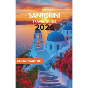 Santos, Darwin SANTORINI Travel Guide 2026: A Captivating Journey Through Sun-Drenched Shores, Hidden Gems, and Unforgettable Island Experiences Santos, Darwin SANTORINI Travel Guide 2026: A Captivating Journey Through Sun-Drenched Shores, Hidden Gems, and Unforgettable Island Experiences