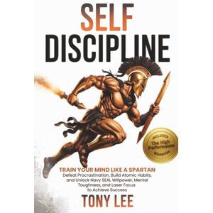 Lee Self-Discipline: Train Your Mind Like a Spartan, Defeat Procrastination, Build Atomic Habits, and Unlock Navy SEAL Willpower, Mental Toughness, and ... (The Self-Improvement & Mind-Hacking Series) Lee Self-Discipline: Train Your Mind Like a Spartan, Defeat Procrastination, Build Atomic Habits, and Unlock Navy SEAL Willpower, Mental Toughness, and ... (The Self-Improvement & Mind-Hacking Series)