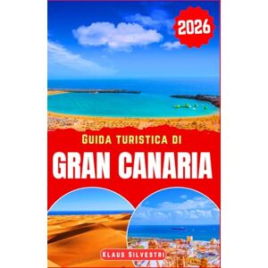 Silvestri, Klaus Guida turistica di Gran Canaria 2026: Scopri le maestose spiagge, le montagne lussureggianti e i vivaci villaggi di Gran Canaria con i consigli della ... esperienze autentiche (GUIDE DI NATALE) Silvestri, Klaus Guida turistica di Gran Canaria 2026: Scopri le maestose spiagge, le montagne lussureggianti e i vivaci villaggi di Gran Canaria con i consigli della ... esperienze autentiche (GUIDE DI NATALE)