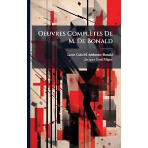 Migne, Jacques-Paul Oeuvres Complètes De M. De Bonald Migne, Jacques-Paul Oeuvres Complètes De M. De Bonald