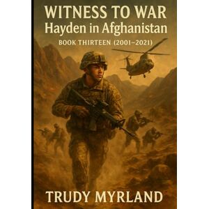 Myrland, Trudy Witness to War: Hayden in Afghanistan: BOOK THIRTEEN (2001-2021) (Witness to War – The Hayden Carter Chronicles) Myrland, Trudy Witness to War: Hayden in Afghanistan: BOOK THIRTEEN (2001-2021) (Witness to War – The Hayden Carter Chronicles)
