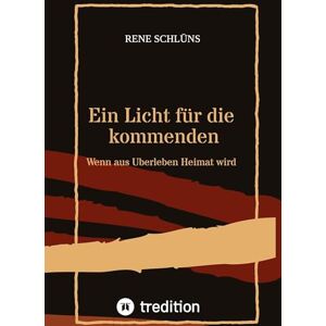 Schlüns, Rene Ein Licht für die kommenden: Wenn aus Überleben Heimat wird Schlüns, Rene Ein Licht für die kommenden: Wenn aus Überleben Heimat wird