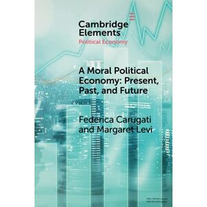 Carugati, Federica A Moral Political Economy: Present, Past, and Future (Elements in Political Economy) Carugati, Federica A Moral Political Economy: Present, Past, and Future (Elements in Political Economy)