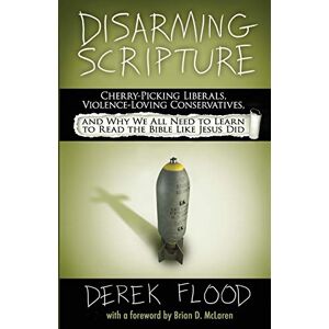 Flood, Derek Disarming Scripture: Cherry-Picking Liberals, Violence-Loving Conservatives, and Why We All Need to Learn to Read the Bible Like Jesus Did Flood, Derek Disarming Scripture: Cherry-Picking Liberals, Violence-Loving Conservatives, and Why We All Need to Learn to Read the Bible Like Jesus Did