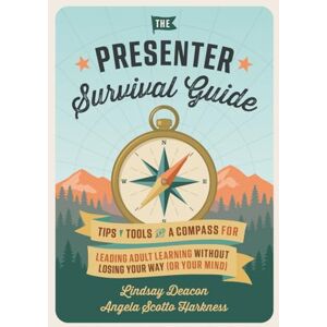 Deacon, Lindsay The Presenter Survival Guide: Tips, tools, and a compass for leading adult learning without losing your way (or your mind). Deacon, Lindsay The Presenter Survival Guide: Tips, tools, and a compass for leading adult learning without losing your way (or your mind).