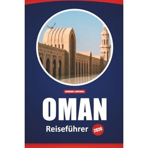 Hartwell, Cameron L. Oman Reiseführer 2026: Top-Reiseziele, Abenteueraktivitäten, kulturelle Einblicke und praktische Tipps für die Erkundung der Arabischen Halbinsel Hartwell, Cameron L. Oman Reiseführer 2026: Top-Reiseziele, Abenteueraktivitäten, kulturelle Einblicke und praktische Tipps für die Erkundung der Arabischen Halbinsel