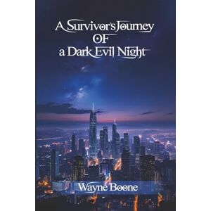 Boone, Wayne A Survivor’s Journey of a Dark Evil Night Boone, Wayne A Survivor’s Journey of a Dark Evil Night