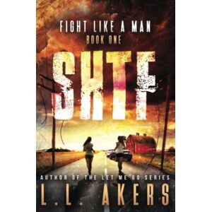 Akers, L.L. Fight Like a Man: A Post Apocalyptic Thriller: Volume 1 (The SHTF Series) Akers, L.L. Fight Like a Man: A Post Apocalyptic Thriller: Volume 1 (The SHTF Series)