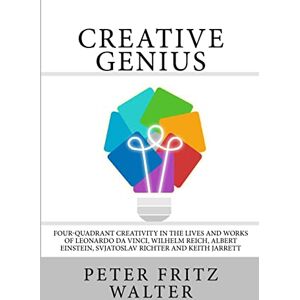 Walter, Peter Fritz Creative Genius: Four-Quadrant Creativity in the Lives and Works of Leonardo da Vinci, Wilhelm Reich, Albert Einstein, Svjatoslav Richter and Keith Jarrett: Volume 2 (Great Minds Series) Walter, Peter Fritz Creative Genius: Four-Quadrant Creativity in the Lives and Works of Leonardo da Vinci, Wilhelm Reich, Albert Einstein, Svjatoslav Richter and Keith Jarrett: Volume 2 (Great Minds Series)