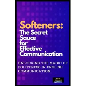 E-BOOKS, AVON Softeners: The Secret Sauce for Effective Communication: Unlocking the Magic of Politeness in English Communication E-BOOKS, AVON Softeners: The Secret Sauce for Effective Communication: Unlocking the Magic of Politeness in English Communication