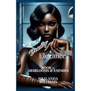 Williams, Shalanda Deadly Elegance (Heirloom and Enemies) Williams, Shalanda Deadly Elegance (Heirloom and Enemies)