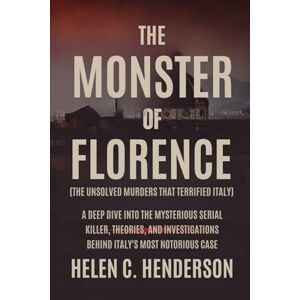 Henderson, Helen C. The Monster of Florence (The Unsolved Murders That Terrified Italy): A Deep Dive Into the Mysterious Serial Killer, Theories, and Investigations Behind Italy’s Most Notorious Case (Echoes of Justice) Henderson, Helen C. The Monster of Florence (The Unsolved Murders That Terrified Italy): A Deep Dive Into the Mysterious Serial Killer, Theories, and Investigations Behind Italy’s Most Notorious Case (Echoes of Justice)
