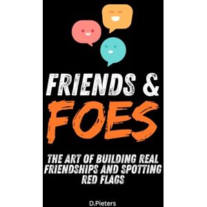 Pieters, D. Friends and Foes: The Art of Building Real Friendships and Spotting Red Flags Pieters, D. Friends and Foes: The Art of Building Real Friendships and Spotting Red Flags