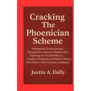 Dalley, Mr Justin A Cracking The Phoenician Scheme: A Behind-the-Scenes Journey Through Wes Anderson’s Boldest Film Exploring the Visual Brilliance, Complex Characters, ... Themes That Define a 2025 Cinematic Landmark Dalley, Mr Justin A Cracking The Phoenician Scheme: A Behind-the-Scenes Journey Through Wes Anderson’s Boldest Film Exploring the Visual Brilliance, Complex Characters, ... Themes That Define a 2025 Cinematic Landmark