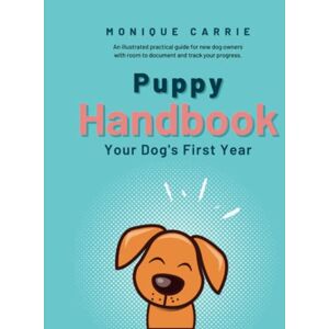 Carrie, Monique Puppy Handbook: Your Dog's First Year: Your Dog's First Year: Easy-to-read Dog Training Book Carrie, Monique Puppy Handbook: Your Dog's First Year: Your Dog's First Year: Easy-to-read Dog Training Book