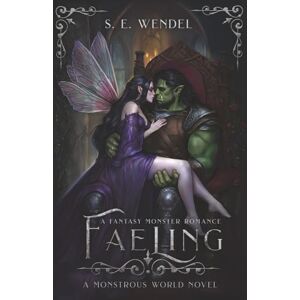 Wendel, S. E. Faeling: A Monster & Fae Romance: A Fantasy Monster Romance: 4 (Monstrous World) Wendel, S. E. Faeling: A Monster & Fae Romance: A Fantasy Monster Romance: 4 (Monstrous World)