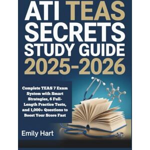 Hart, Emily ATI TEAS Secrets Study Guide 2025–2026: Complete TEAS 7 Exam System with Smart Strategies, 6 Full-Length Practice Tests, and 1,000+ Questions to Boost Your Score Fast Hart, Emily ATI TEAS Secrets Study Guide 2025–2026: Complete TEAS 7 Exam System with Smart Strategies, 6 Full-Length Practice Tests, and 1,000+ Questions to Boost Your Score Fast