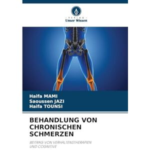 Mami, Haifa Behandlung Von Chronischen Schmerzen: BEITRAG VON VERHALTENSTHERAPIEN UND COGNITIVE Mami, Haifa Behandlung Von Chronischen Schmerzen: BEITRAG VON VERHALTENSTHERAPIEN UND COGNITIVE