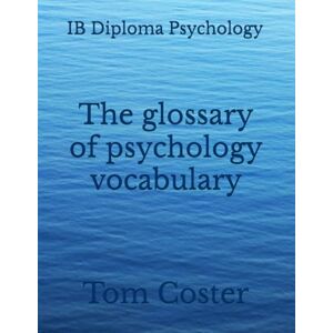 Coster, Tom IB Diploma Psychology The glossary of psychology vocabulary (IB Diploma Psychology The Tom Coster Collection) Coster, Tom IB Diploma Psychology The glossary of psychology vocabulary (IB Diploma Psychology The Tom Coster Collection)