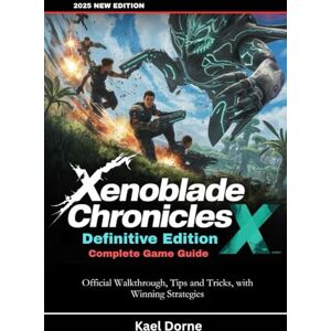 Dorne, Kael Xenoblade Chronicles X: Definitive Edition Complete Game Guide: Official Walkthrough, Tips and Tricks, with Winning Strategies Dorne, Kael Xenoblade Chronicles X: Definitive Edition Complete Game Guide: Official Walkthrough, Tips and Tricks, with Winning Strategies