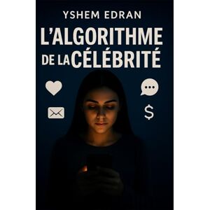 Edran, Yshem L’Algorithme de la célébrité: Ascension, chute et rédemption d’une génération exposée Edran, Yshem L’Algorithme de la célébrité: Ascension, chute et rédemption d’une génération exposée