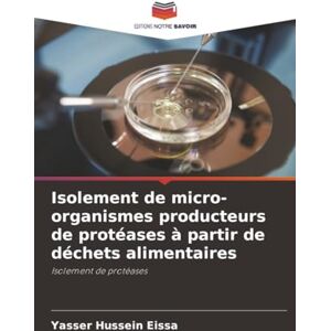Hussein Eissa, Yasser Isolement de micro-organismes producteurs de protéases à partir de déchets alimentaires: Isolement de protéases Hussein Eissa, Yasser Isolement de micro-organismes producteurs de protéases à partir de déchets alimentaires: Isolement de protéases