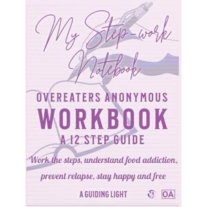 P., Dale A Guiding Light OA Workbook Your Personal Guide to the 12 Steps of Overeaters Anonymous: Work the Steps Understand Food Addiction Prevent Relapse Stay Healty and Free P., Dale A Guiding Light OA Workbook Your Personal Guide to the 12 Steps of Overeaters Anonymous: Work the Steps Understand Food Addiction Prevent Relapse Stay Healty and Free