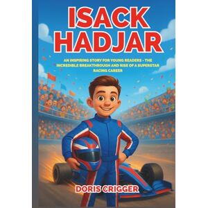 Crigger, Doris Isack Hadjar Biography: An Inspiring Story for Young Readers The Incredible Breakthrough and Rise of a Superstar Racing Career (Inspiring F1 Stories for Kids) Crigger, Doris Isack Hadjar Biography: An Inspiring Story for Young Readers The Incredible Breakthrough and Rise of a Superstar Racing Career (Inspiring F1 Stories for Kids)