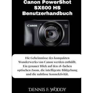 Woody, Dennis F. Canon PowerShot SX600 HS Benutzerhandbuch: Die Geheimnisse des kompakten Wunderwerks von Canon werden enthüllt. Ein genauer Blick auf den 18-fachen ... Bildgebung und die nahtlose Konnektivität. Woody, Dennis F. Canon PowerShot SX600 HS Benutzerhandbuch: Die Geheimnisse des kompakten Wunderwerks von Canon werden enthüllt. Ein genauer Blick auf den 18-fachen ... Bildgebung und die nahtlose Konnektivität.