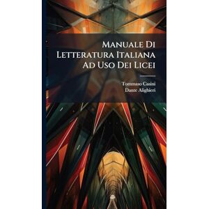 Casini, Tommaso Manuale Di Letteratura Italiana Ad Uso Dei Licei Casini, Tommaso Manuale Di Letteratura Italiana Ad Uso Dei Licei