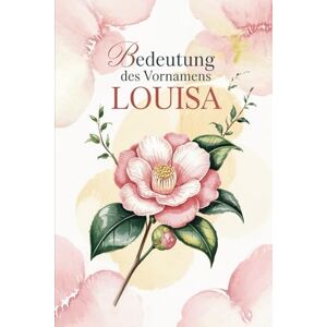Norman Bedeutung des Vornamens Louisa: Ein Geschenkbuch über die Bedeutung, Geschichte und bekannte Persönlichkeiten mit dem Vornamen Louisa Norman Bedeutung des Vornamens Louisa: Ein Geschenkbuch über die Bedeutung, Geschichte und bekannte Persönlichkeiten mit dem Vornamen Louisa