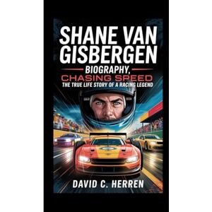 C. HERREN, DAVID SHANE VAN GISBERGEN BIOGRAPHY: Chasing Speed, The True Life Story of a Racing Legend C. HERREN, DAVID SHANE VAN GISBERGEN BIOGRAPHY: Chasing Speed, The True Life Story of a Racing Legend