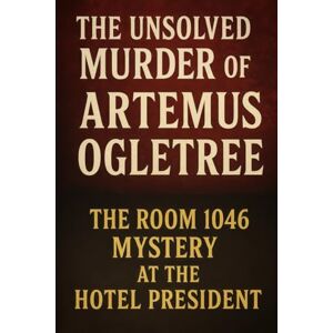 Indrawan, Ricky The Unsolved Murder of Artemus Ogletree: The Room 1046 Mystery at the Hotel President Indrawan, Ricky The Unsolved Murder of Artemus Ogletree: The Room 1046 Mystery at the Hotel President
