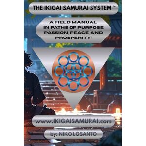 Losanto, Niko The Ikigai Samurai System™: A field manual in paths of purpose, passion, peace, and prosperity. Losanto, Niko The Ikigai Samurai System™: A field manual in paths of purpose, passion, peace, and prosperity.