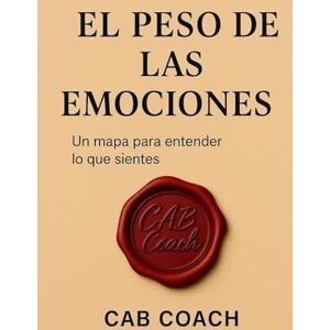 Coach, CAB EL PESO DE LAS EMOCIONES: Un mapa para entender lo que sientes Coach, CAB EL PESO DE LAS EMOCIONES: Un mapa para entender lo que sientes