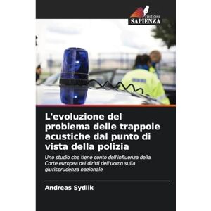 Sydlik, Andreas L'evoluzione del problema delle trappole acustiche dal punto di vista della polizia: Uno studio che tiene conto dell'influenza della Corte europea dei diritti dell'uomo sulla giurisprudenza nazionale Sydlik, Andreas L'evoluzione del problema delle trappole acustiche dal punto di vista della polizia: Uno studio che tiene conto dell'influenza della Corte europea dei diritti dell'uomo sulla giurisprudenza nazionale