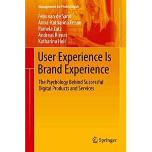 van de Sand, Felix User Experience Is Brand Experience: The Psychology Behind Successful Digital Products and Services (Management for Professionals) van de Sand, Felix User Experience Is Brand Experience: The Psychology Behind Successful Digital Products and Services (Management for Professionals)