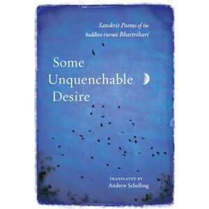 Bhartrihari Some Unquenchable Desire: Sanskrit Poems of the Buddhist Hermit Bhartrihari Some Unquenchable Desire: Sanskrit Poems of the Buddhist Hermit